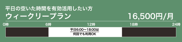 ウィークリープラン 16,500円/月　平日の空いた時間を有効活用したい方